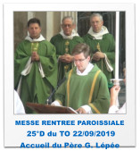MESSE RENTREE PAROISSIALE  25°D du TO 22/09/2019 Accueil du Père G. Lépée