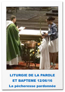 LITURGIE DE LA PAROLE  ET BAPTEME 12/06/16 La pècheresse pardonnée
