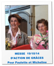 MESSE  19/10/14 D’ACTION DE GRÂCES  Pour Paulette et Micheline