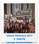 VIGILE PASCALE 2017 2° PARTIE Liturgie Eucharistique